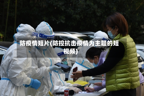 防疫情短片(防控抗击疫情为主题的短视频)-第2张图片
