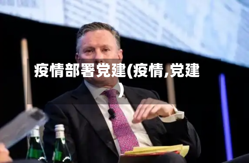 疫情部署党建(疫情,党建)-第1张图片