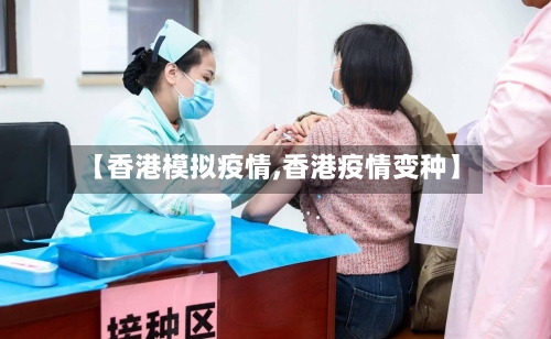 【香港模拟疫情,香港疫情变种】-第3张图片