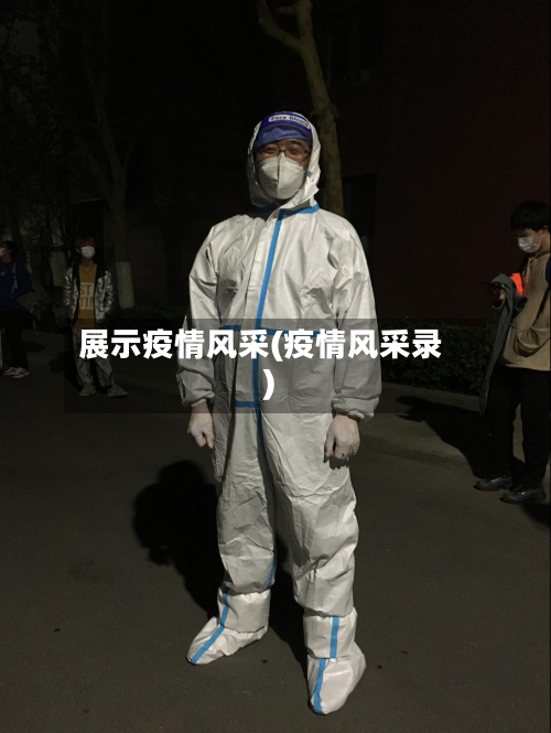 展示疫情风采(疫情风采录)-第1张图片