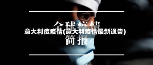 意大利疫疫情(意大利疫情最新通告)-第1张图片