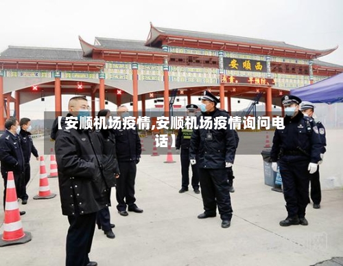 【安顺机场疫情,安顺机场疫情询问电话】-第2张图片