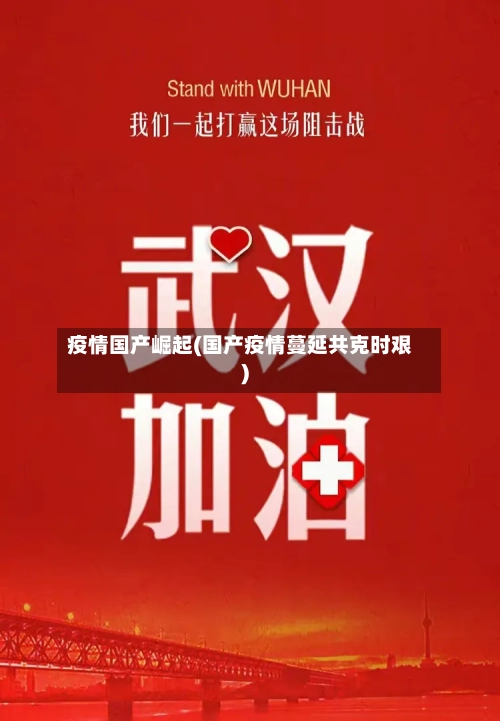 疫情国产崛起(国产疫情蔓延共克时艰)-第1张图片