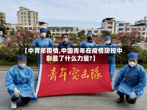 【中青年疫情,中国青年在疫情防控中彰显了什么力量?】-第1张图片