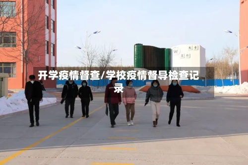 开学疫情督查/学校疫情督导检查记录-第1张图片