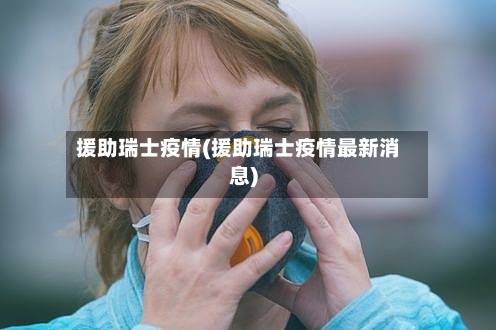 援助瑞士疫情(援助瑞士疫情最新消息)-第2张图片