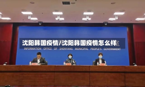 沈阳韩国疫情/沈阳韩国疫情怎么样-第1张图片