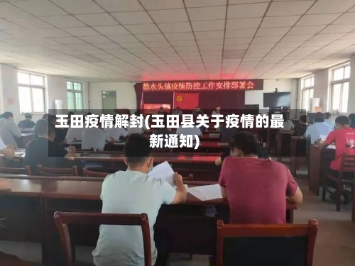 玉田疫情解封(玉田县关于疫情的最新通知)-第3张图片