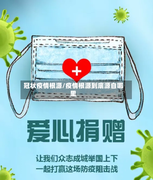 冠状疫情根源/疫情根源到底源自哪里-第1张图片