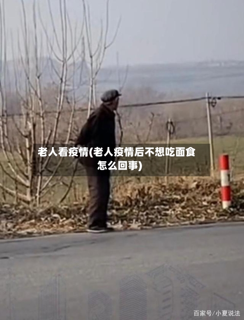 老人看疫情(老人疫情后不想吃面食怎么回事)-第2张图片