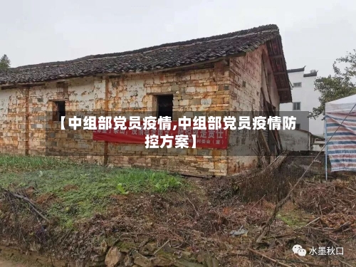 【中组部党员疫情,中组部党员疫情防控方案】-第2张图片