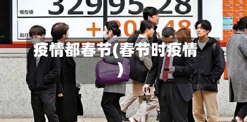 疫情都春节(春节时疫情)-第1张图片