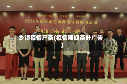 乡镇疫情产茶(疫情期间茶叶广告)-第2张图片