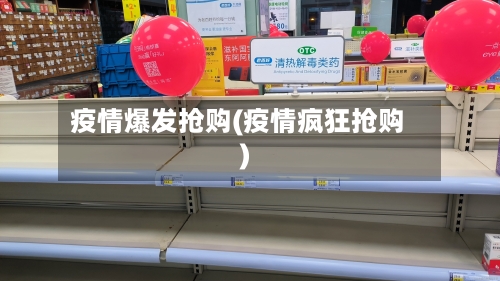 疫情爆发抢购(疫情疯狂抢购)-第1张图片