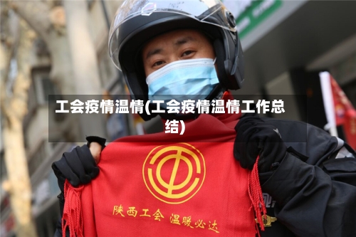 工会疫情温情(工会疫情温情工作总结)-第1张图片