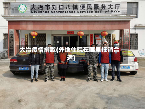 大冶疫情捐款(外地住院在哪里报销合适)-第1张图片