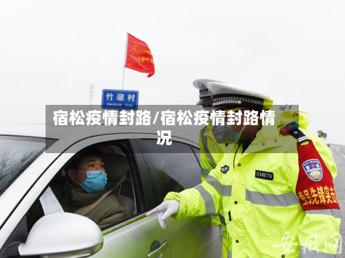 宿松疫情封路/宿松疫情封路情况-第1张图片