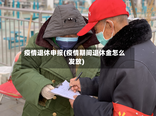 疫情退休申报(疫情期间退休金怎么发放)-第1张图片