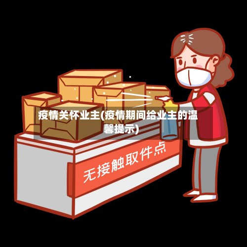 疫情关怀业主(疫情期间给业主的温馨提示)-第1张图片