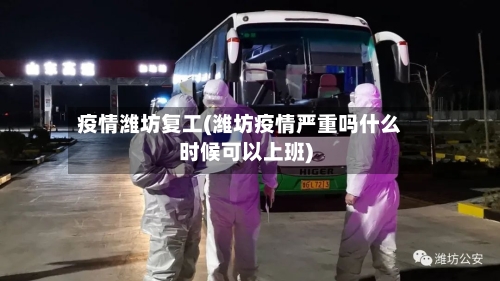 疫情潍坊复工(潍坊疫情严重吗什么时候可以上班)-第1张图片