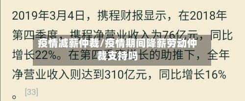 疫情减薪仲裁/疫情期间降薪劳动仲裁支持吗-第3张图片