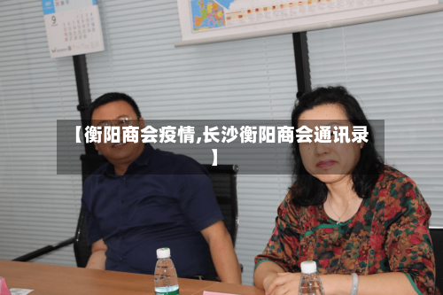 【衡阳商会疫情,长沙衡阳商会通讯录】-第1张图片