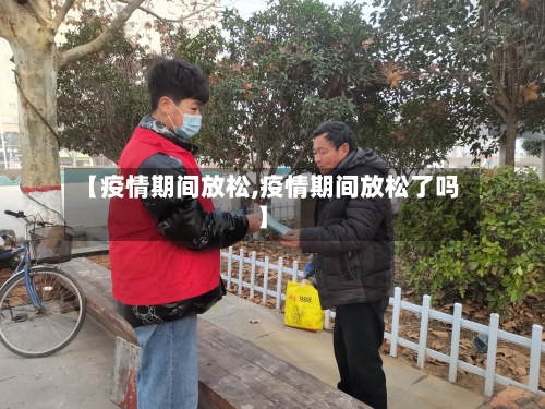 【疫情期间放松,疫情期间放松了吗】-第1张图片