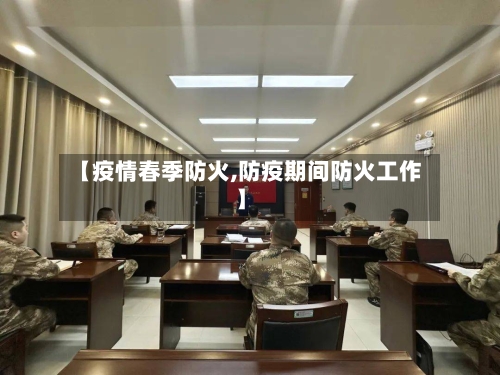 【疫情春季防火,防疫期间防火工作】-第2张图片