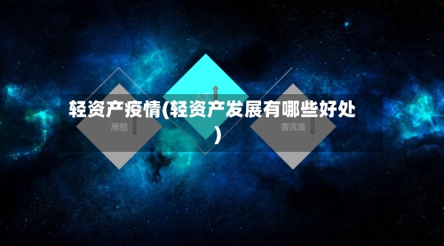 轻资产疫情(轻资产发展有哪些好处)-第1张图片