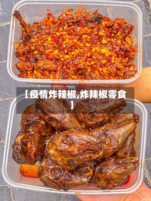 【疫情炸辣椒,炸辣椒零食】-第1张图片