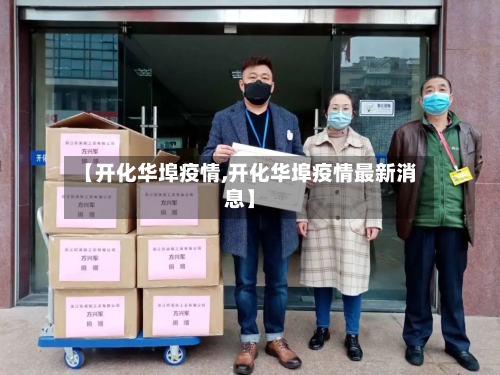 【开化华埠疫情,开化华埠疫情最新消息】-第1张图片