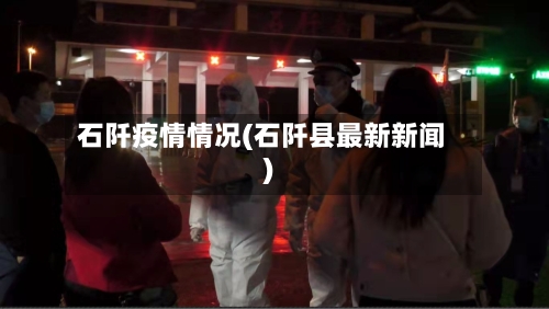 石阡疫情情况(石阡县最新新闻)-第3张图片