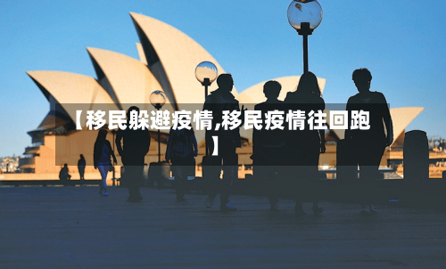 【移民躲避疫情,移民疫情往回跑】-第2张图片