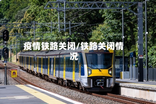 疫情铁路关闭/铁路关闭情况-第3张图片