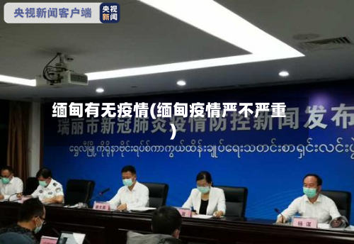 缅甸有无疫情(缅甸疫情严不严重)-第1张图片