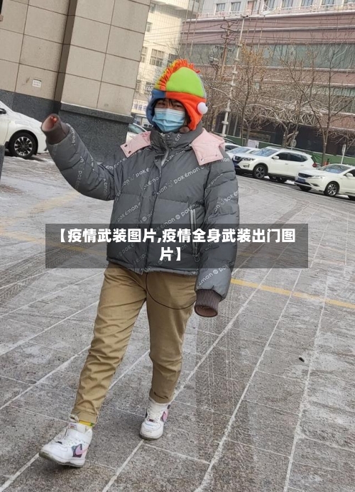 【疫情武装图片,疫情全身武装出门图片】-第2张图片