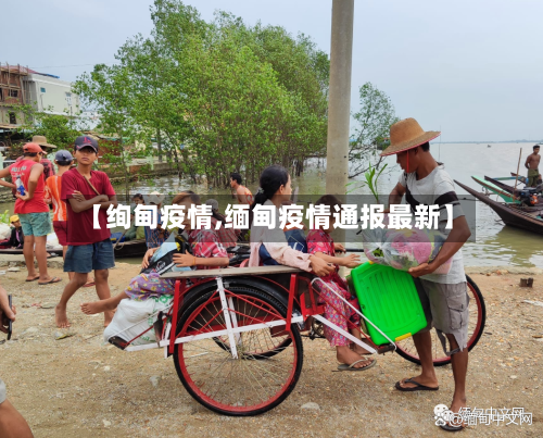 【绚甸疫情,缅甸疫情通报最新】-第1张图片