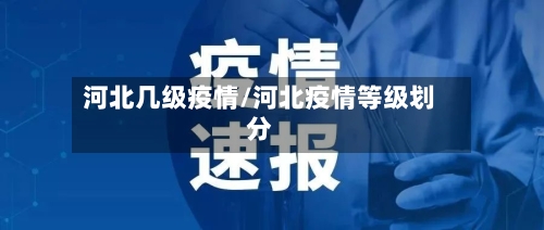河北几级疫情/河北疫情等级划分-第1张图片