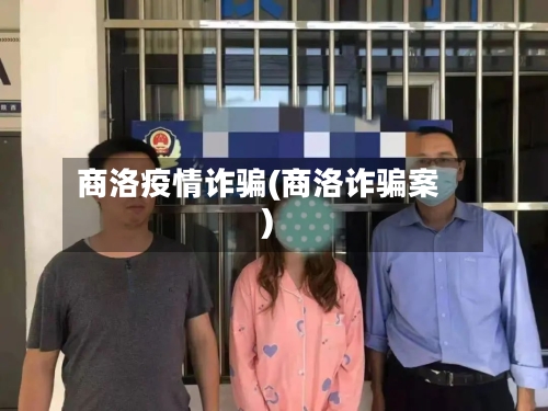 商洛疫情诈骗(商洛诈骗案)-第1张图片