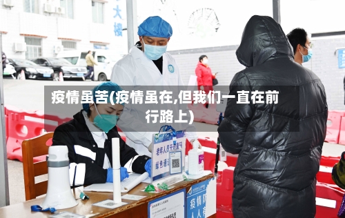疫情虽苦(疫情虽在,但我们一直在前行路上)-第1张图片