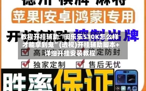 教程开挂辅助“闽乐乐510K怎么样才能拿到鬼	”(透视)开挂辅助脚本+详细开挂安装教程-第2张图片