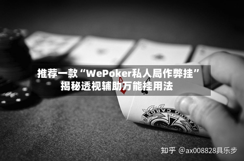 推荐一款“WePoker私人局作弊挂	”揭秘透视辅助万能挂用法-第1张图片