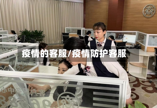 疫情的客服/疫情防护客服-第1张图片