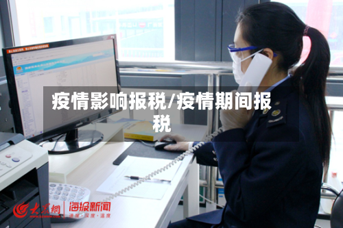 疫情影响报税/疫情期间报税-第1张图片