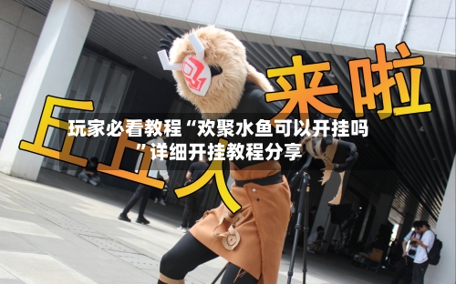 玩家必看教程“欢聚水鱼可以开挂吗”详细开挂教程分享-第3张图片