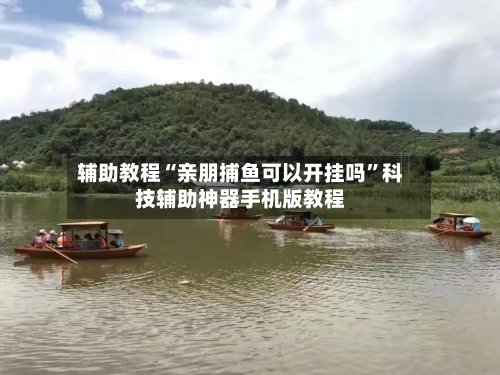 辅助教程“亲朋捕鱼可以开挂吗”科技辅助神器手机版教程-第2张图片