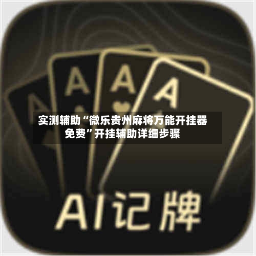 实测辅助“微乐贵州麻将万能开挂器免费	”开挂辅助详细步骤-第1张图片