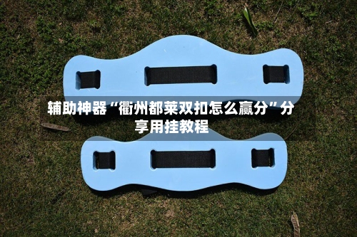 辅助神器“衢州都莱双扣怎么赢分”分享用挂教程-第1张图片