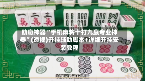 助赢神器“手机麻将十打九赢专业神器”(透视)开挂辅助脚本+详细开挂安装教程-第2张图片