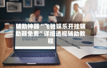辅助神器“飞驰娱乐开挂辅助器免费	”详细透视辅助教程-第2张图片